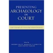 Presenting Archaeology in Court A Guide to Legal Protection of Sites by Hutt, Sherry; Forsyth, Marion P.; Tarler, David; Bundyll, John; Canaday, Tim; Cassella, Stefan; Forsyth, Marion; Fowler, Don; Gerstenblith, Patty; Huckerby, Cheryl; LaChine, Guy; Lester, Robert; Levine, Jane; Mackey, Larry A.; Malinkyl, Barbara; Marous, J, 9780759109094