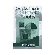 Complex Issues in Child Custody Evaluations by Philip M. Stahl, 9780761919094