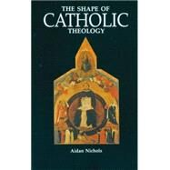 The Shape of Catholic Theology: An Introduction to Its Sources, Principles, and History by Nichols, Aidan, 9780814619094