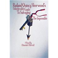 Rutland Quincy Sherwood's Unbelievable Guide To Salvaging The Impossible by Reed, Daniel, 9781098379094