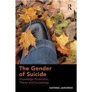 The Gender of Suicide: Knowledge Production, Theory and Suicidology by Jaworski,Katrina, 9781138279094