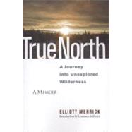 True North A Journey into Unexplored Wilderness by Merrick, Elliott; Millman, Lawrence, 9781556439094