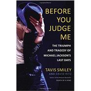 Before You Judge Me The Triumph and Tragedy of Michael Jackson's Last Days by Ritz, David; Smiley, Tavis, 9780316259095