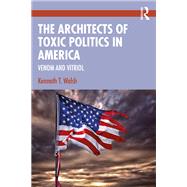 The Architects of Toxic Politics in America by Kenneth T. Walsh, 9781003149095
