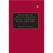 Rebuilding the Financial System in Central and Eastern Europe, 19181994 by Cottrell,Philip L., 9781138269095