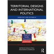 Territorial Designs and International Politics: Inside-out and Outside-in by Atzili; Boaz, 9781138579095