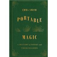 Portable Magic A History of Books and Their Readers by Smith, Emma, 9781524749095