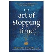 The Art of Stopping Time Practical Mindfulness for Busy People by Shojai, Pedram, 9781623369095