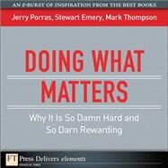 Doing What Matters: Why It Is So Damn Hard and So Darn Rewarding by Porras, Jerry; Emery, Stewart; Thompson, Mark, 9780137059096