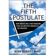 The Fifth Postulate How Unraveling A Two Thousand Year Old Mystery Unraveled the Universe by Bardi, Jason Socrates, 9780470149096