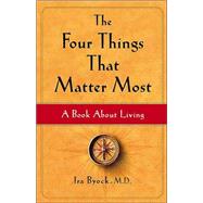 The Four Things That Matter Most A Book About Living by Byock, Ira, 9780743249096