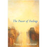The Power of Feelings; Personal Meaning in Psychoanalysis, Gender, and Culture by Nancy J. Chodorow, 9780300089097