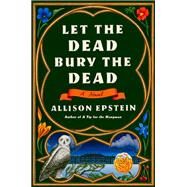 Let the Dead Bury the Dead A Novel by Epstein, Allison, 9780385549097