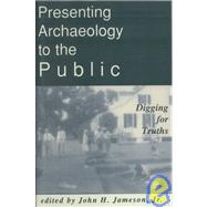 Presenting Archaeology to the Public Digging for Truths by Jameson, John H., Jr., 9780761989097