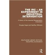 The IRC: An Experiment in Industrial Intervention: A History of the Industrial Reorganisation Corporation by Hague; Douglas, 9780815369097