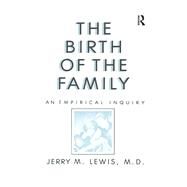 The Birth Of The Family: An Empirical Enquiry by Lewis,Jerry M., 9781138869097