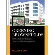 Greening Brownfields: Remediation Through Sustainable Development Remediation Through Sustainable Development by Sarni, William, 9780071609098
