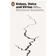Values, Voice and Virtue The New British Politics by Goodwin, Matthew, 9780141999098