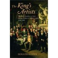 The King's Artists The Royal Academy of Arts and the Politics of British Culture 1760-1840 by Hoock, Holger, 9780199279098