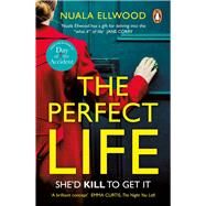 The Perfect Life The new gripping thriller you wont be able to put down from the bestselling author of DAY OF THE ACCIDENT by Ellwood, Nuala, 9780241989098