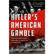 Hitler's American Gamble Pearl Harbor and Germanys March to Global War by Simms, Brendan; Laderman, Charlie, 9781541619098
