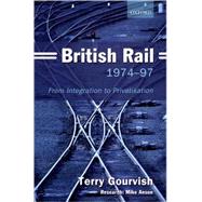 British Rail 1974-97 From Integration to Privatisation by Gourvish, Terry; Anson, Mike, 9780199269099