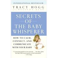 Secrets of the Baby Whisperer How to Calm, Connect, and Communicate with Your Baby by Hogg, Tracy; Blau, Melinda, 9780345479099