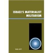 Israel's Materialist Militarism by Levy, Yagil, 9780739119099