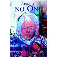 Akin To No One by TITUS NICOLE, 9781413449099