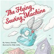 The Flying Sewing Machine by Zieman, Nancy; Ashby, Philip, 9781604689099