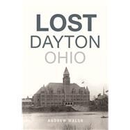 Lost Dayton, Ohio by Walsh, Andrew, 9781625859099