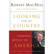 Looking for My Country : Finding Myself in America by MacNeil, Robert, 9780156029100