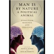 Man Is by Nature a Political Animal: Evolution, Biology, and Politics by Peter K. Hatemi, Rose McDermott, 9780226319100