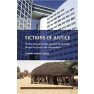 Fictions of Justice: The International Criminal Court and the Challenge of Legal Pluralism in Sub-Saharan Africa by Kamari Maxine Clarke, 9780521889100
