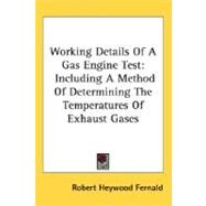 Working Details of a Gas Engine Test : Including A Method of Determining the Temperatures of Exhaust Gases by Fernald, Robert Heywood, 9780548479100