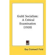 Guild Socialism : A Critical Examination (1920) by Field, Guy Cromwell, 9780548859100