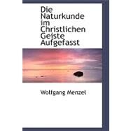 Die Naturkunde Im Christlichen Geiste Aufgefasst by Menzel, Wolfgang, 9780554489100