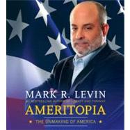 Ameritopia The Unmaking of America by Levin, Mark R.; Grupper, Adam; Levin, Mark R., 9781442349100