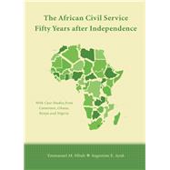 The African Civil Service Fifty Years After Independence by Mbah, Emmanuel M.; Ayuk, Augustine E., 9781611639100