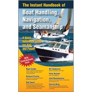 The Instant Handbook of Boat Handling, Navigation, and Seamanship A Quick-Reference Guide for Sail and Power by Calder, Nigel; Rousmaniere, John; Gladstone, Bill; Sweet, Robert; Nielsen, Peter; Wing, Charlie; Clinchy, Richard, 9780071499101