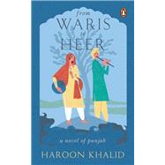 From Waris to Heer A Novel of Punjab by Khalid, Haroon, 9780143459101