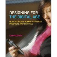 Designing for the Digital Age How to Create Human-Centered Products and Services by Goodwin, Kim; Cooper, Alan, 9780470229101