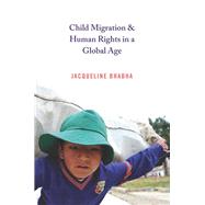 Child Migration & Human Rights in a Global Age by Bhabha, Jacqueline, 9780691169101