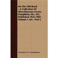 On the Old Road - a Collection of Miscellaneous Essays, Pamphlets, etc , etc , Published 1834-1885 - Volume I Art - Part I by Wedderburn, Alexander D. O., 9781409769101