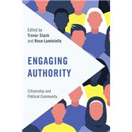 Engaging Authority Citizenship and Political Community by Stack, Trevor; Luminiello, Rose, 9781538159101