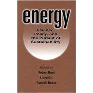 Energy : Science, Policy, and the Pursuit of Sustainability by Bent, Robert, 9781559639101