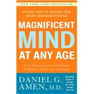 Magnificent Mind at Any Age Natural Ways to Unleash Your Brain's Maximum Potential by Amen, Daniel G., 9780307339102
