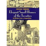 Elegant Small Homes of the Twenties 99 Designs from a Competition by Chicago Tribune, 9780486469102