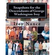 Snapshots for the Descendants of George Washington Ivey by Nance, Ivey; Knott, Thomas; Lynn, Johnny; Gravelle, Candace, 9781450559102