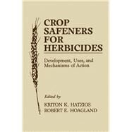 Crop Safeners for Herbicides: Development, Uses, and Mechanisms of Action by Hatzios, Kriton K.; Hoagland, Robert E., 9780123329103